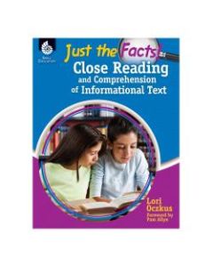 Shell Education Just the Facts: Close Reading And Comprehension of Informational Text Book