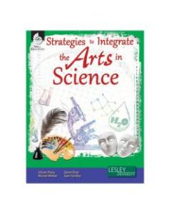 Shell Education Strategies To Integrate The Arts In Science, Grades K To 12