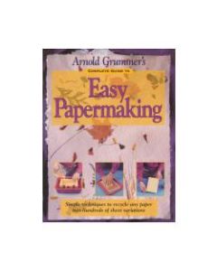 Arnold Grummers Complete Guide To Easy Papermaking