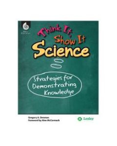 Shell Education Think It, Show It Science: Strategies For Demonstrating Knowledge, Grades 3 To 8